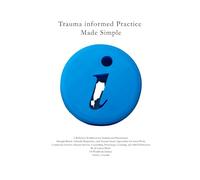 Trauma Informed Practice Made Simple: A STRENGTH BASED AND CULTURALLY RESPONSIVE REFLECTIVE WORKBOOK FOR STUDENTS AND PRACTITIONERS
