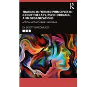 Trauma-Informed Principles in Group Therapy, Psychodrama, and Organizations
