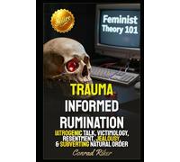 Trauma Informed Rumination: Iatrogenic Talk, Victimology, Resentment, Jealousy, & Subverting Natural Order
