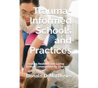 Trauma-Informed Schools and Practices: Creating Resilient and Caring School Communities for Learning