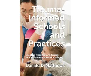 Trauma-Informed Schools and Practices: Creating Resilient and Caring School Communities for Learning