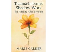 Trauma-Informed Shadow Work for Healing After Breakup: Gentle Practices for Breakup Recovery, Emotional Resilience, and Inner Healing