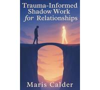 Trauma-Informed Shadow Work for Relationships: A Guide to Healing Attachment Wounds, Building Emotional Safety, and Creating Deeper Connections
