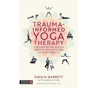 Trauma-informed Yoga Therapy for Supporting Asylum Seekers, Refugees, and New Immigrants