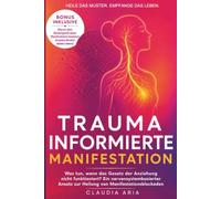Trauma-informierte Manifestation: Was tun, wenn das Gesetz der Anziehung nicht funktioniert? Ein nervensystembasierter Ansatz zur Heilung von Manifestationsblockaden