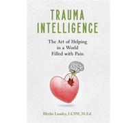 Trauma Intelligence The Art of Helping in a World Filled with Pain - Blythe Landry - PYP Academy Press - Livre en Anglais Blythe LandryBlythe Landry (Auteur)