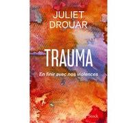 Juliet Drouar – Trauma – En finir avec nos violences – Essai – Broché