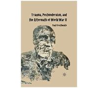 Trauma, Postmodernism And The Aftermath Of World War Ii