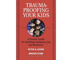 Trauma-Proofing Your Kids: A Parents' Guide for Instilling Confidence, Joy and Resilience