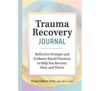 Trauma Recovery Journal Reflective Prompts and EvidenceBased Practices to Help You Recover Heal and Thrive by Trudy Gilbert Eliot Trudy Gilbert Eliot (Auteur)