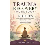 TRAUMA RECOVERY WORKBOOK for ADULTS: Gentle Exercises to Understand Triggers, Calm Your Nervous System, Rebuild Self Trust, and Heal with Less Shame