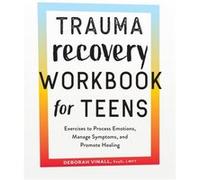 Trauma Recovery Workbook for Teens Exercises to Process Emotions Manage Symptoms and Promote Healing by Deborah Vinall Deborah Vinall (Auteur)