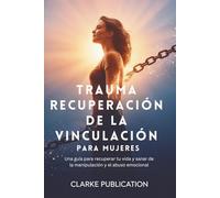 Trauma Recuperación de la Vinculación para Mujeres: Una guía para recuperar tu vida y sanar de la manipulación y el abuso emocional