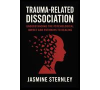 Trauma Related Dissociation: Understanding the Psychological Impact and Pathways to Healing