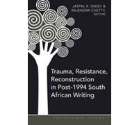 Trauma, Resistance, Reconstruction In Post-1994 South African Writing