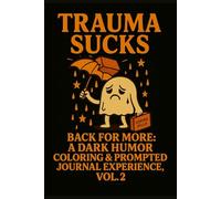 Trauma Sucks: Back For More: A Dark Humor Coloring & Prompted Journal Experience VOL. 2
