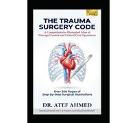 Trauma Surgery Code: A Comprehensive Illustrated Atlas of Damage Control and Critical Care Operations