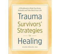 Trauma Survivors' Strategies for Healing: A Workbook to Help You Grow, Rebuild, and Take Back Your Life