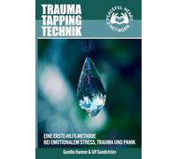 Trauma Tapping Technik: Eine Erste-Hilfe-Methode Bei Emotionalem Stress, Trauma Und Panik