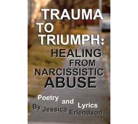 Trauma To Triumph: Healing From Narcissistic Abuse: Poetry And Lyrics