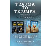 Trauma to Triumph: Transform Trauma Into Clarity, Resilience, and Purpose