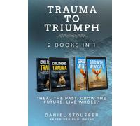 Trauma to Triumph: Transform Trauma Into Clarity, Resilience, and Purpose
