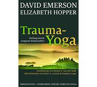 Trauma-Yoga: Heilung durch sorgsame Körperarbeit. Einführung von Bessel van der Kolk: Heilung durch sorgsame Körperarbeit. Therapiebegleitende Übungen ... Cope. Einführung von Bessel A. van der Kolk