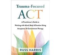TraumaFocused ACT by Russ Harris Russ Harris (Auteur)