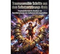 Traumasensible Schritte aus dem Selbstzerstörungs-Kreis: Traumainformierte Ansätze zur Durchbrechung von Selbstzerstörungszyklen