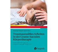 Traumasensibles Arbeiten in der Cranio-Sacralen Körpertherapie: Körperwahrnehmung und Körpererinnerungen integrieren