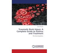 Traumatic Brain Injury: A Complete Guide to Science and Treatment: The Silent Epidemic
