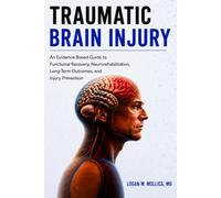 Traumatic Brain Injury: An Evidence-Based Guide to Functional Recovery, Neurorehabilitation, Long-Term Outcomes, and Injury Prevention