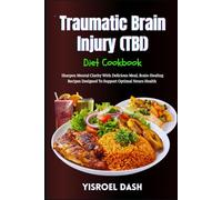 Traumatic Brain Injury (TBI) Diet Cookbook: Sharpen Mental Clarity With Delicious Meal, Brain-Healing Recipes Designed To Support Optimal Neuro Health