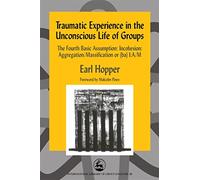 Traumatic Experience in the Unconscious Life of Groups: The Fourth Basic Assumption: Incohesion: Aggregation/Massification or (ba) I:A/M