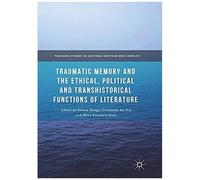 Traumatic Memory And The Ethical, Political And Transhistorical Functions Of Literature