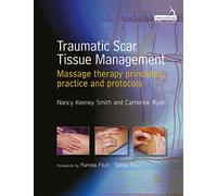 Traumatic Scar Tissue Management: Massage Therapy Principles, Practice and Protocols