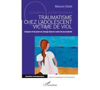 Traumatisme chez l'adolescent victime de viol L'impact et la prise en charge dans le cadre de sa scolarité - Manon Gidel - L'harmattan - broché - Etude