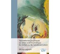 Traumatismes psychiques ou stress post-traumatique de l'enfant ou de l'adolescent placé - Michel Legouini - Nombre 7 - broché - Essai