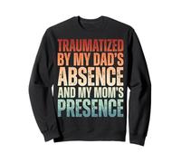Traumatized by My Dad's Absence and My Mom's Presence Drôle Sweatshirt
