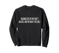 Traumatized by My Dad's Absence and My Mom's Presence Drôle Sweatshirt