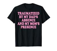 Traumatized by My Dad's Absence and My Mom's Presence Drôle T-Shirt