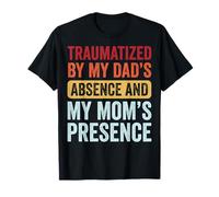 Traumatized by My Dad's Absence and My Mom's Presence Drôle T-Shirt