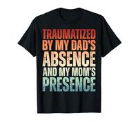 Traumatized by My Dad's Absence and My Mom's Presence Drôle T-Shirt