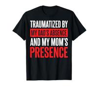 Traumatized by My Dad's Absence and My Mom's Presence Drôle T-Shirt