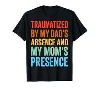 Traumatized by My Dad's Absence and My Mom's Presence Drôle T-Shirt