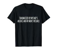 Traumatized by My Dad's Absence and My Mom's Presence Drôle T-Shirt
