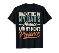 Traumatized by My Dad's Absence and My Mom's Presence Drôle T-Shirt