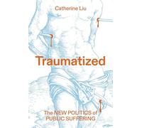 Traumatized: The New Politics of Public Suffering