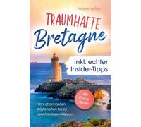 Traumhafte Bretagne inkl. echter Insider-Tipps - von charmanten Küstenorten bis zu spektakulären Klippen: Der Reiseführer voller magischer Momente - auch abseits des Trubels / inkl. Online-Karte