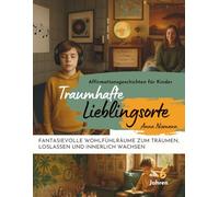 Traumhafte Lieblingsorte - Affirmationsgeschichten für Kinder: Fantasievolle Wohlfühlräume zum Träumen, Loslassen und innerlich Wachsen (für Mädchen und Jungen ab 6 Jahren)